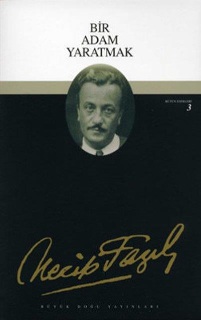 Bir Adam Yaratmak : 3 - Necip Fazıl Bütün Eserleri