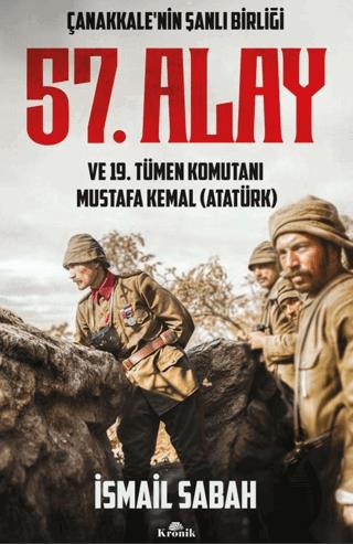 Çanakkalenin Şanlı Birliği 57. Alay ve 19. Tümen Komutanı Mustafa Kemal (Atatürk)