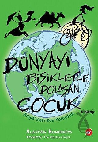 Dünyayı Bisikletle Dolaşan Çocuk 3. Kitap - Asya’dan Eve Yolculuk