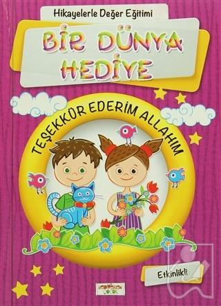 Hikayelerle Değer Eğitimi - Bir Dünya Hediye / Teşekkür Ederim Allahım