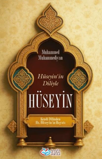 Hüseyin’in Diliyle Hüseyin Kendi Dilinden Hz. Hüseyin’in Hayatı
