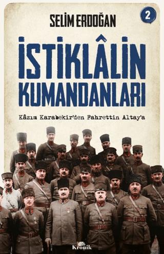 İstiklalin Kumandanları 2 Kazım Karabekir’den Fahrettin Altay’a