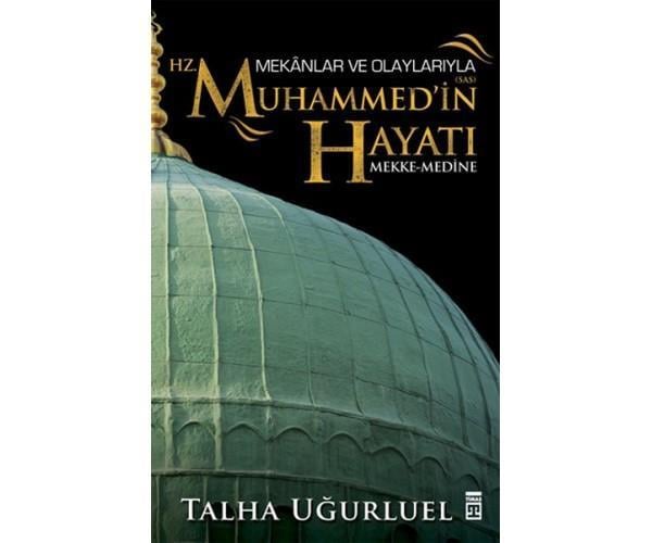 Mekanlar ve Olaylarıyla Hz. Muhammedin Hayatı - Talha Uğurluel