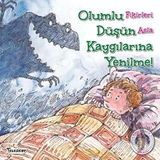 Olumlu Düşün Kaygılarına Yenilme !