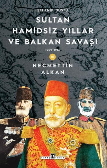Sultan Hamidsiz Yıllar ve Balkan Savaşı: 1909-1913 Selanik Düştü