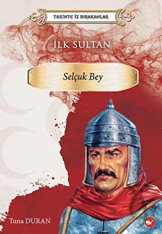 Tarihte İz Bırakanlar İlk Sultan  Selçuk Bey