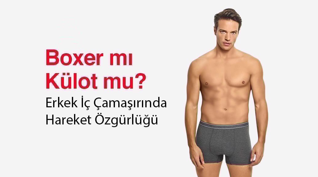 Boxer mı Külot mu? Erkek İç Çamaşırında Hareket Özgürlüğü