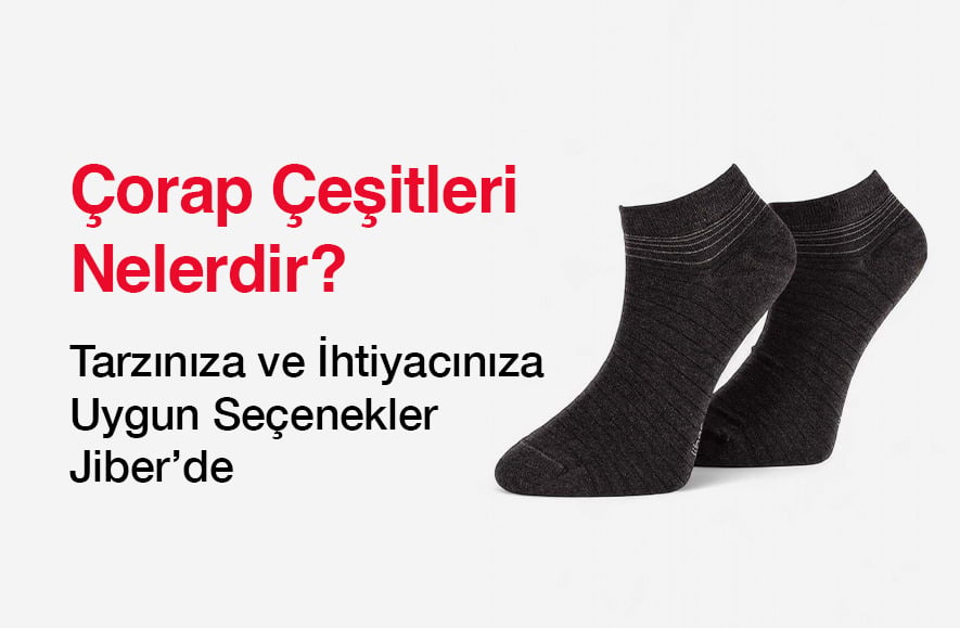 Çorap Çeşitleri Nelerdir? Tarzınıza ve İhtiyacınıza Uygun Seçenekler Jiber’de