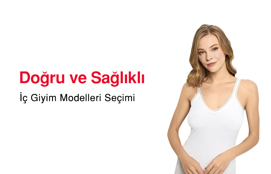 Doğru ve Sağlıklı İç Giyim Modelleri ve Seçimi