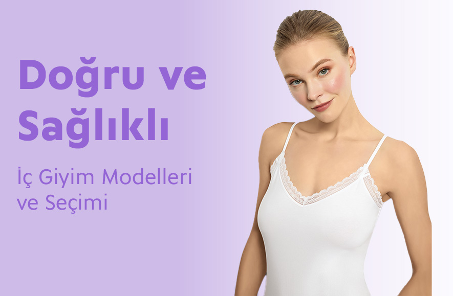 Doğru ve Sağlıklı İç Giyim Modelleri ve Seçimi
