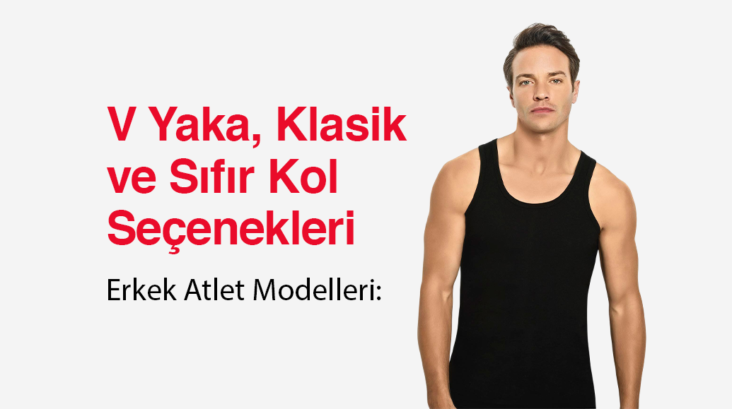 Erkek Atlet Modelleri: V Yaka, Klasik ve Sıfır Kol Seçenekleri