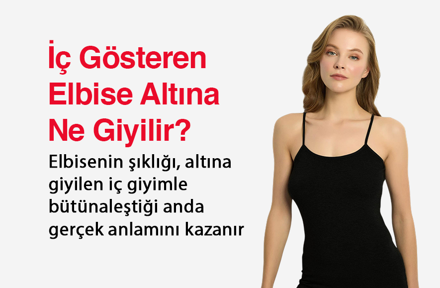 iç gösteren elbise altına ne giyilir