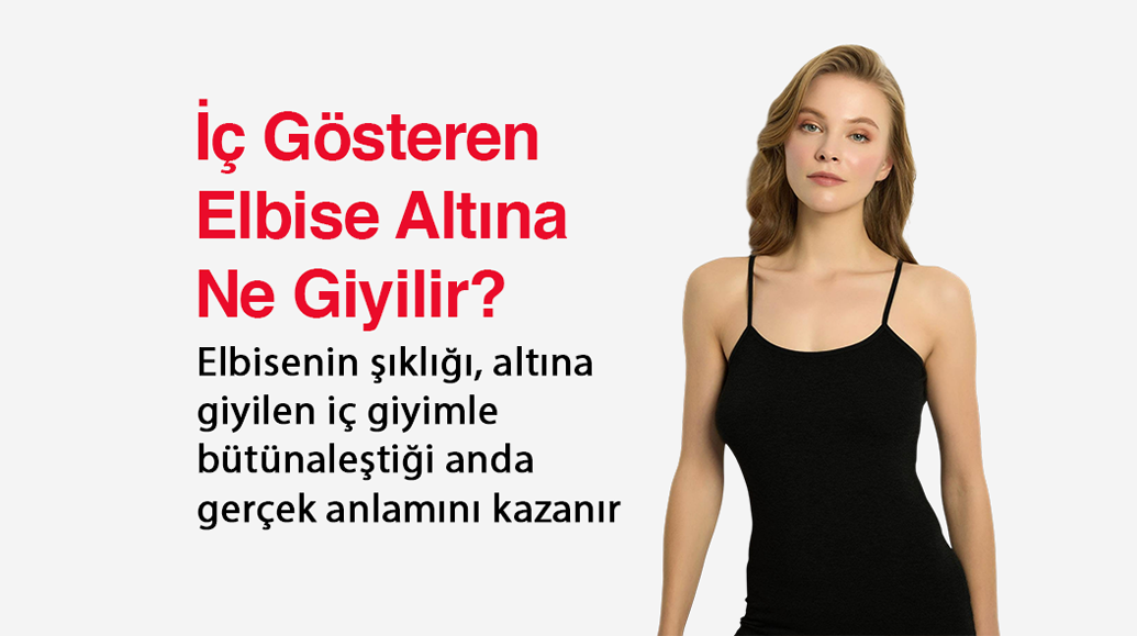 iç gösteren elbise altına ne giyilir
