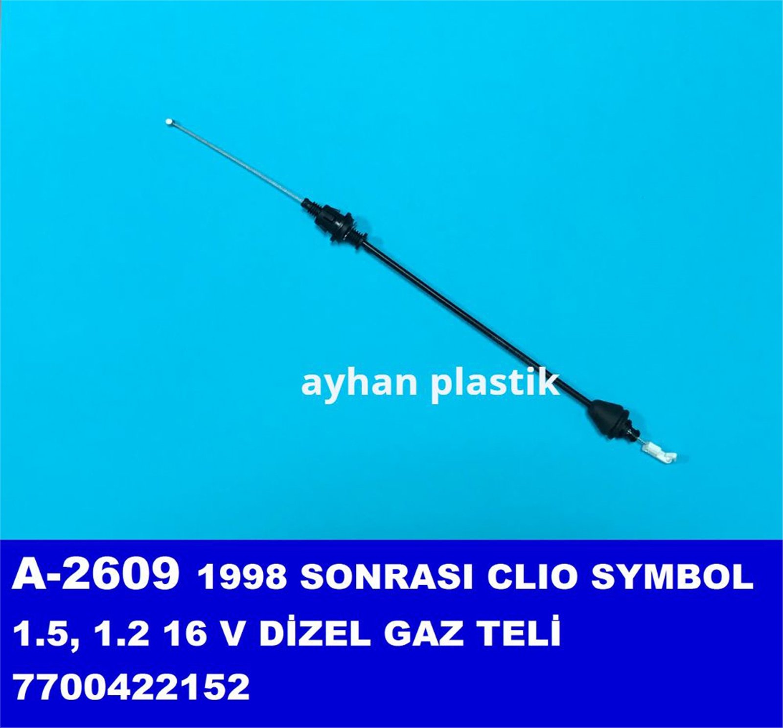 A-2609 - GAZ TELI 16V DIZEL 1.2 1.5 CLIO SYMBOL 98- (7700422152) / AYHAN