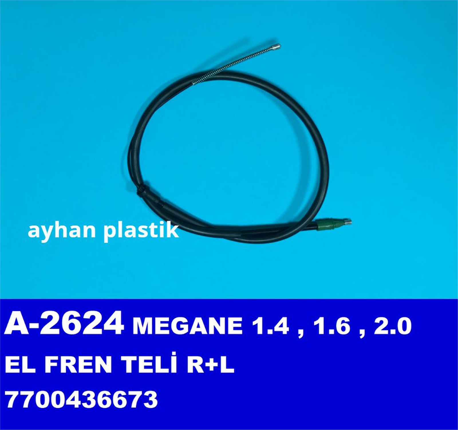 A-2624 - TEL,EL FREN SAG-SOL MEGANE 1.4 1.6 2.0 (7700436673) / AYHAN