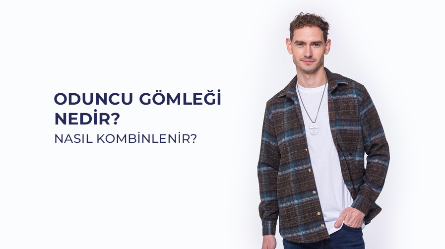 Oduncu Gömleği Nedir? Nasıl Kombinlenir?