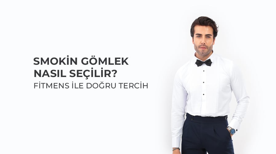 Smokin Gömlek Nasıl Seçilir? Fitmens ile Doğru Tercih