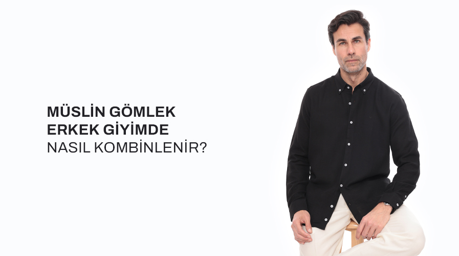 Müslin Gömlek Erkek Giyimde Nasıl Kombinlenir?