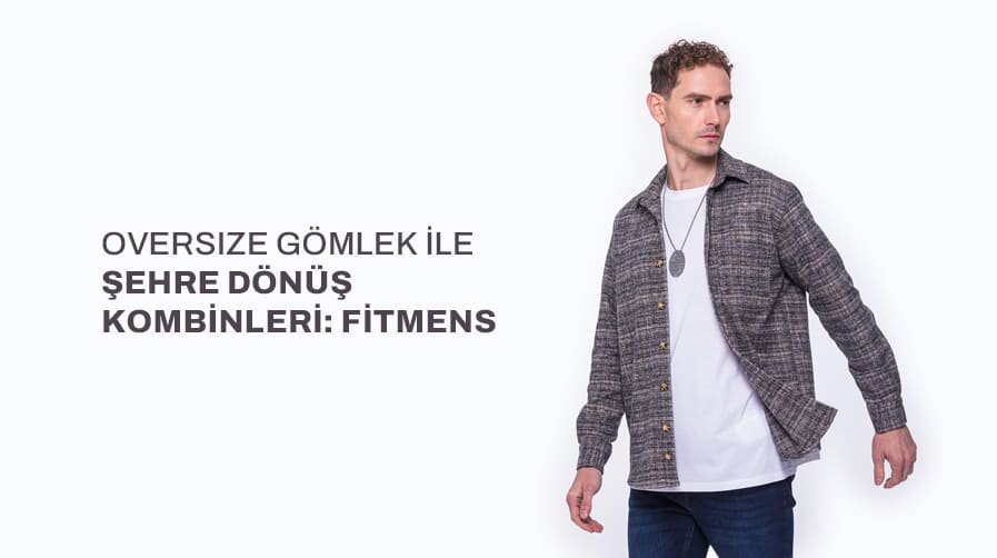 Oversize Gömlek ile Şehre Dönüş Kombinleri: Fitmens 