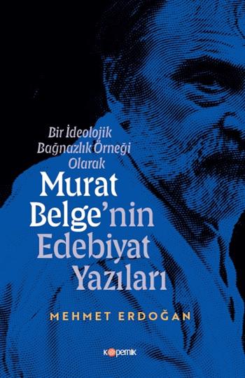BİR İDEOLOJİK BAĞNAZLIK ÖRNEĞİ OLARAK MURAT BELGE'NİN EDEBİYAT YAZILARI