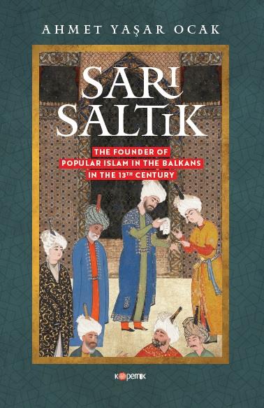 SARI SALTIK: The Founder of Popular Islam ın the Balkans ın the 13th Century