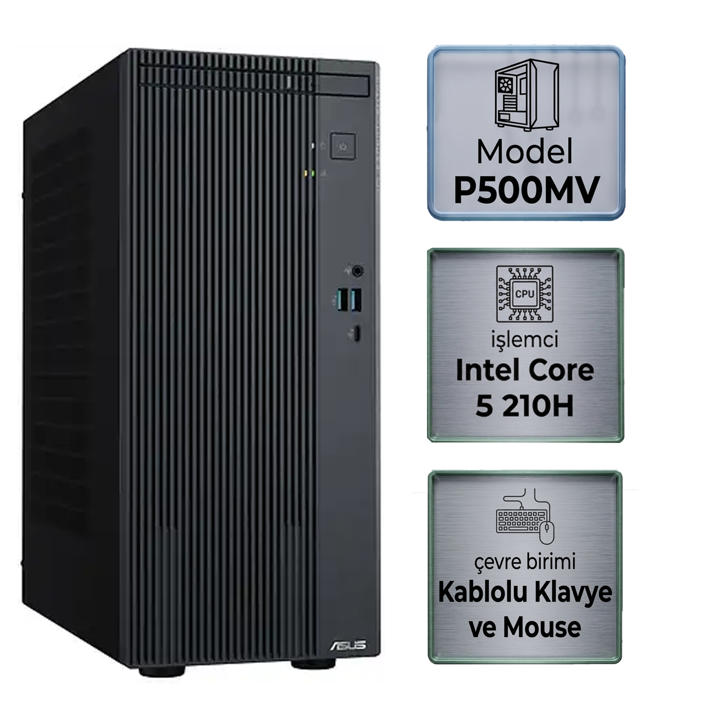  Masaüstü Bilgisayar ASUS P500MV-C52108512B0D 003 Distribütör  ASUS ExpertCenter P500 Intel Core 5 210H 16GB 1TB SSD Freedos Masaüstü Bilgisayar P500MV-C52108512B0D 003