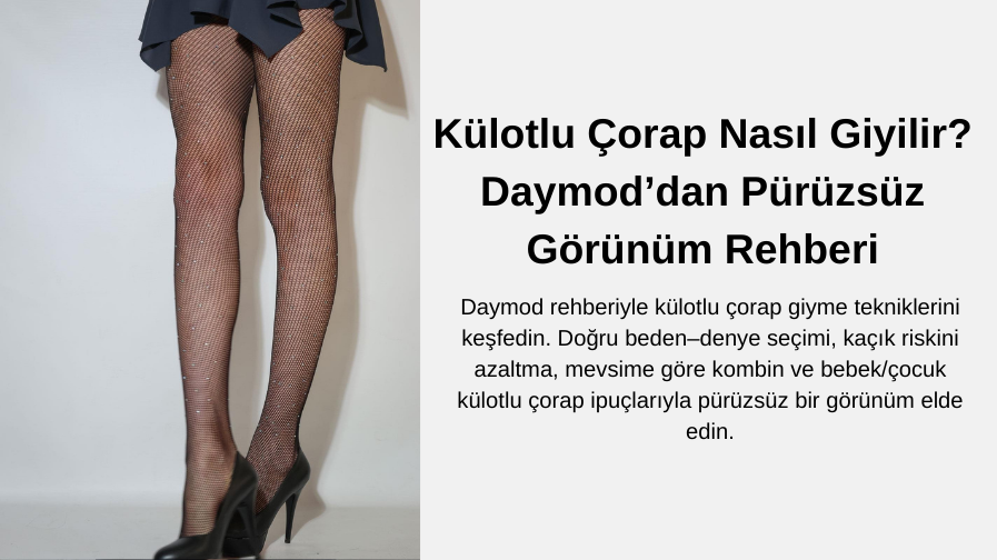 Külotlu Çorap Nasıl Giyilir? Daymod’dan Pürüzsüz Görünüm Rehberi