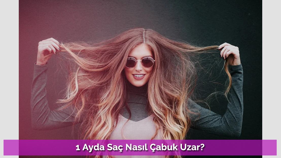 1 Ayda Saç Nasıl Çabuk Uzar?