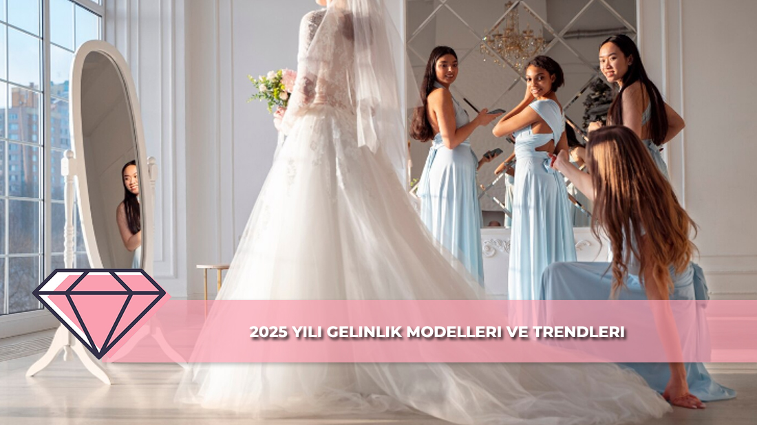 2025 Yılı Gelinlik Modelleri ve Trendleri