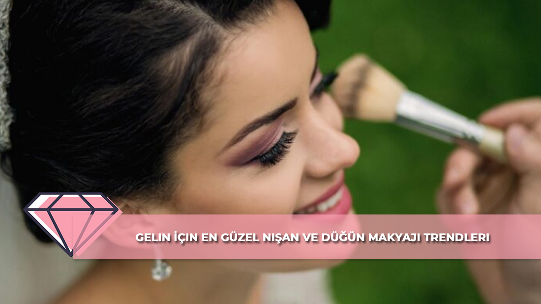 Gelin İçin En Güzel Nişan ve Düğün Makyajı Trendleri