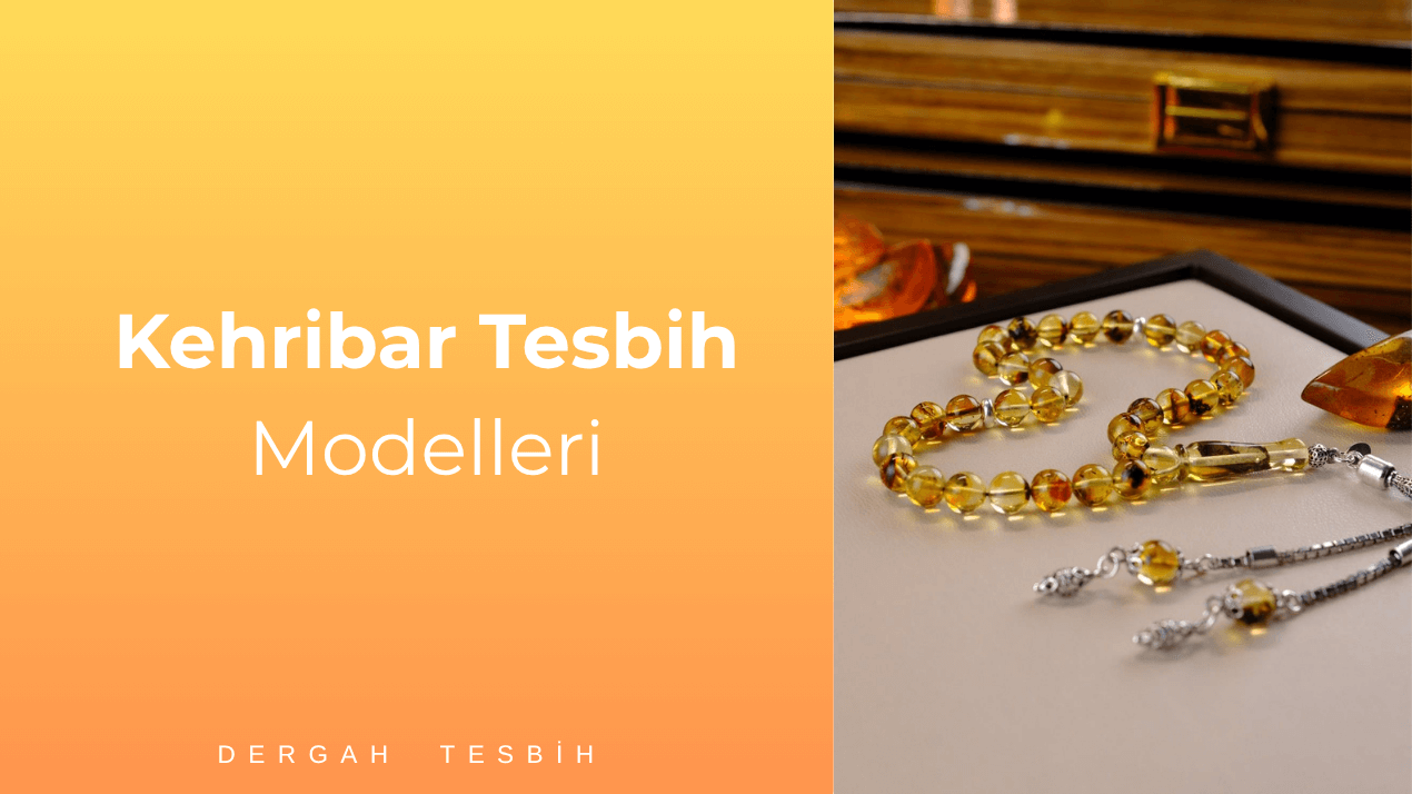 Kehribar Tesbih Modelleri ve El İşçiliği Koleksiyonları