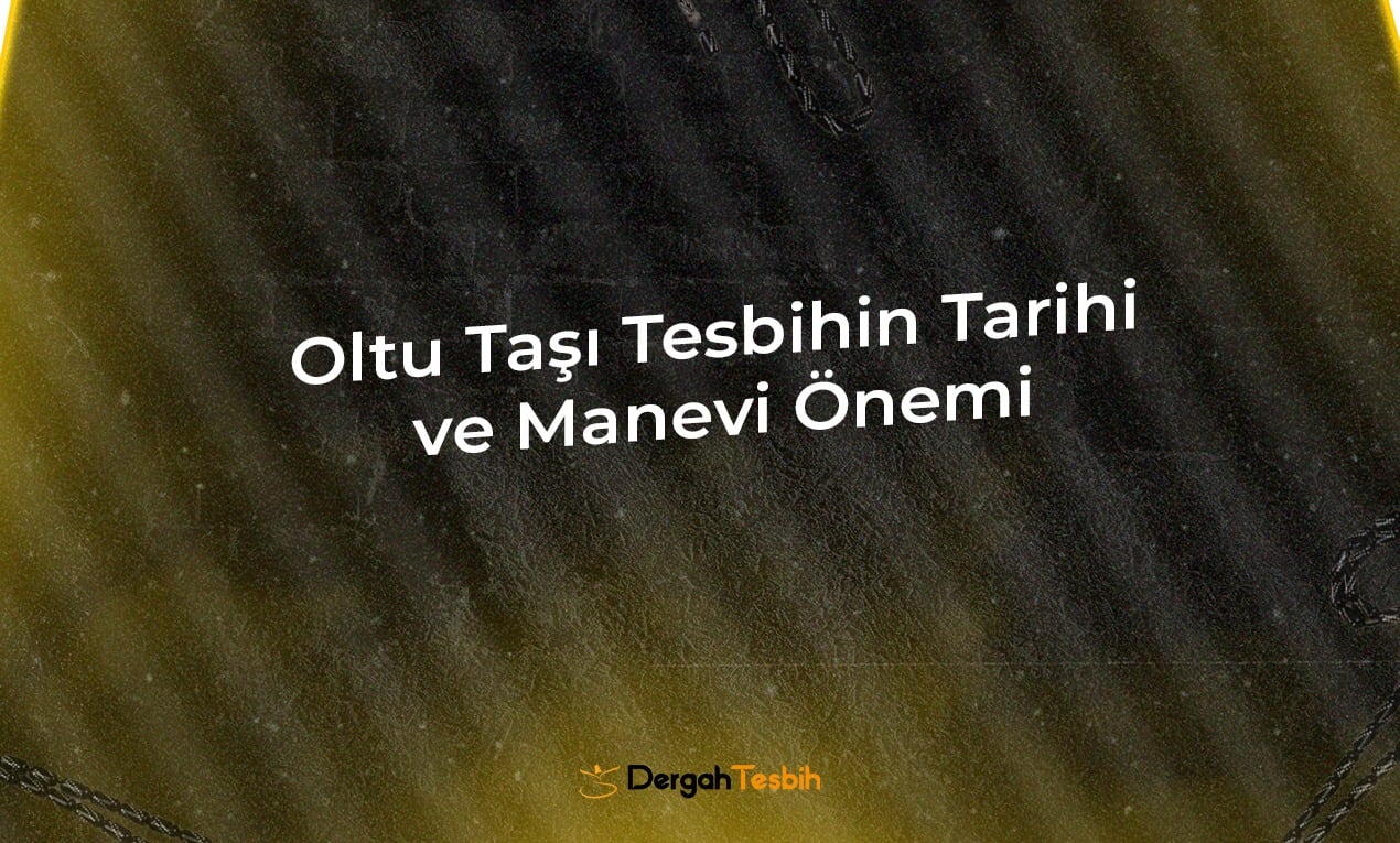 Oltu Taşı Tesbihin Tarihi ve Manevi Önemi