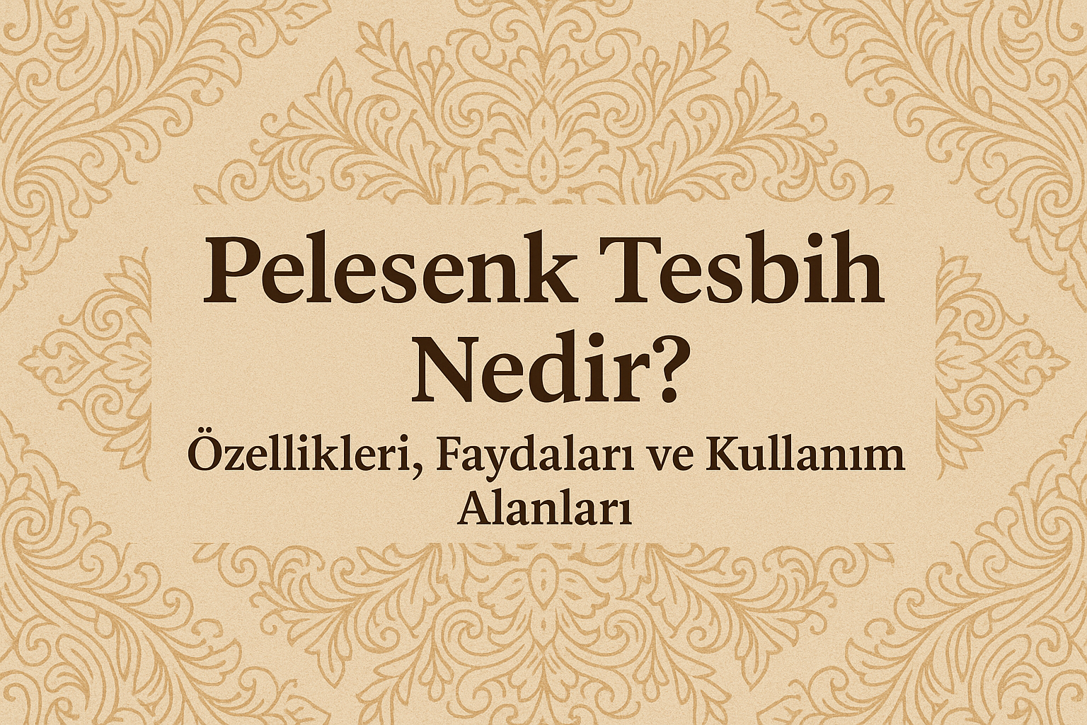 Pelesenk Tesbih Nedir? Özellikleri, Faydaları ve Kullanım Alanları