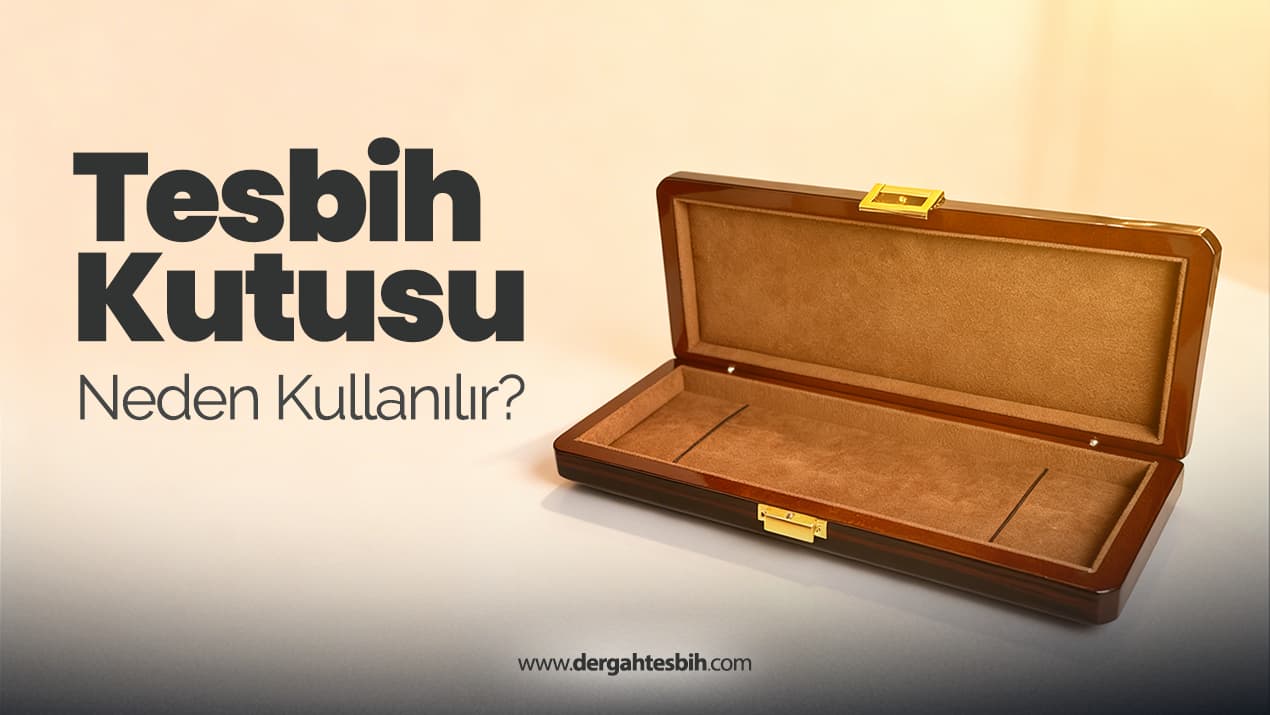 Tesbih kutusu neden kullanılır?