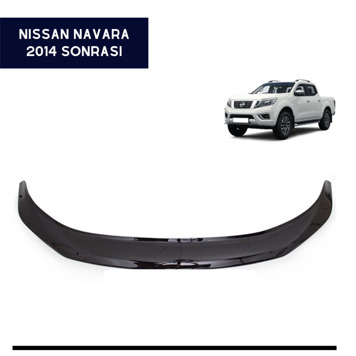 ÖN KAPUT KORUYUCU RÜZGARLIĞI NİSSAN NAVARA 2014 VE SONRASI KOD:KN16004