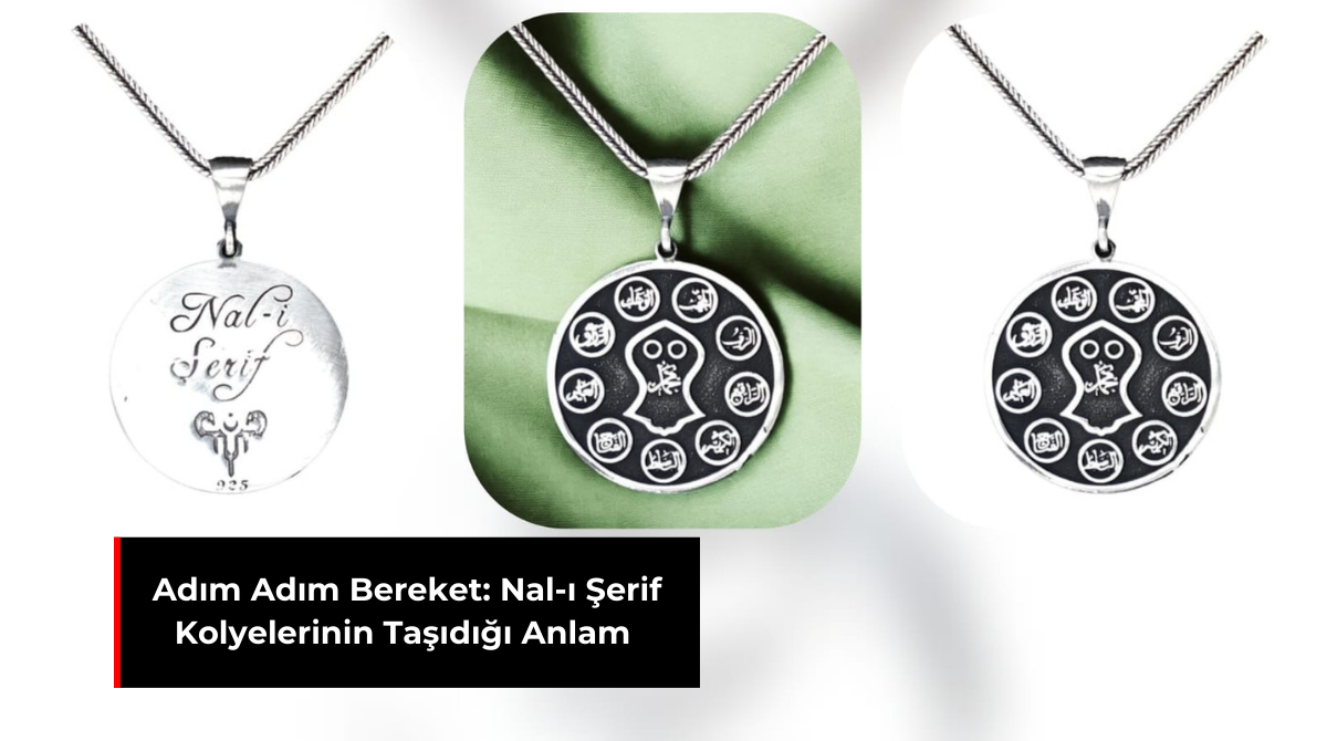ADIM ADIM BEREKET: NAL-I ŞERİF KOLYELERİNİN TAŞIDIĞI ANLAM