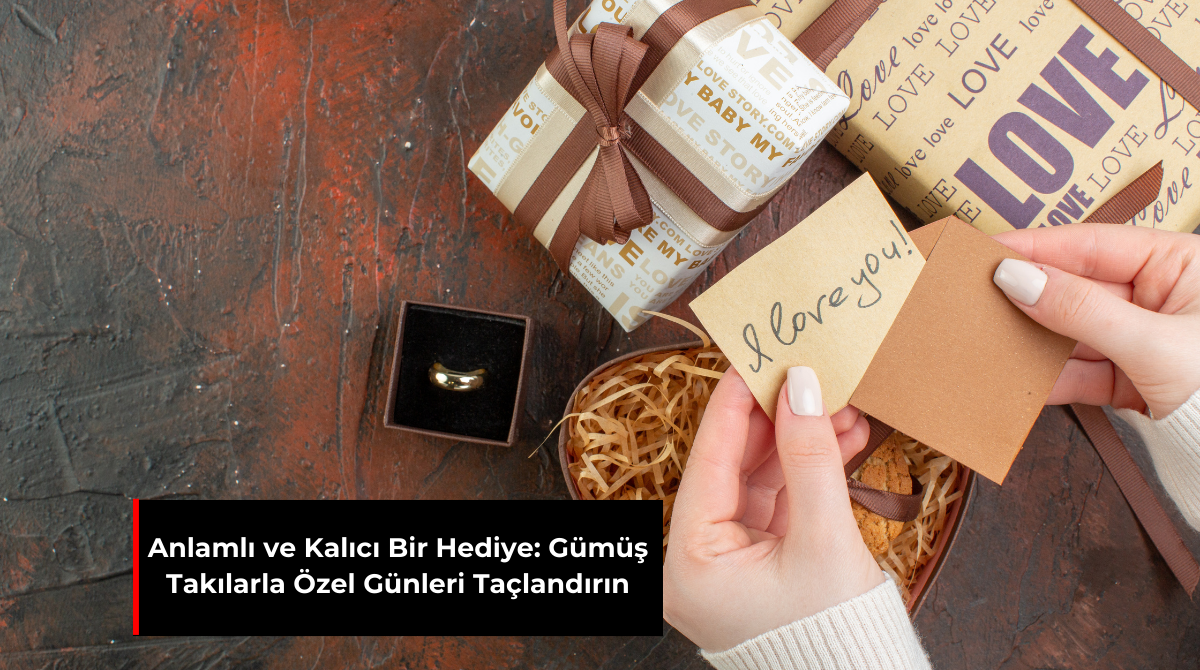 ANLAMLI VE KALICI BİR HEDİYE: GÜMÜŞ TAKILARLA ÖZEL GÜNLERİ TAÇLANDIRIN