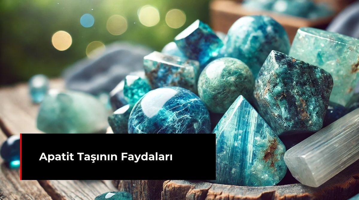 APATİT TAŞININ FAYDALARI