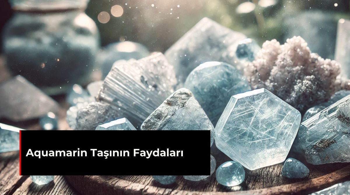AQUAMARİN TAŞININ FAYDALARI