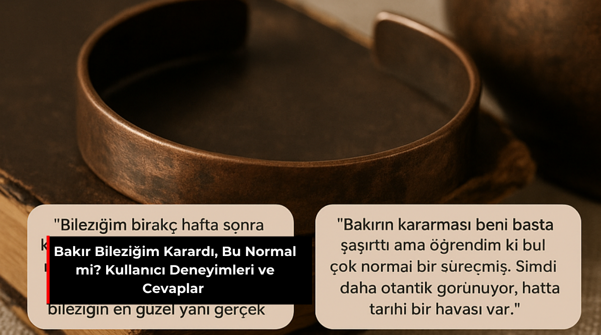 BAKIR BİLEZİĞİM KARARDI, BU NORMAL Mİ? KULLANICI DENEYİMLERİ VE CEVAPLAR