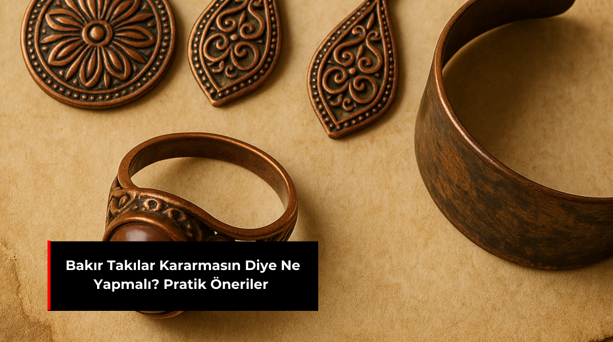 BAKIR TAKILAR KARAMASIN DİYE NE YAPMALI? PRATİK ÖNERİLER