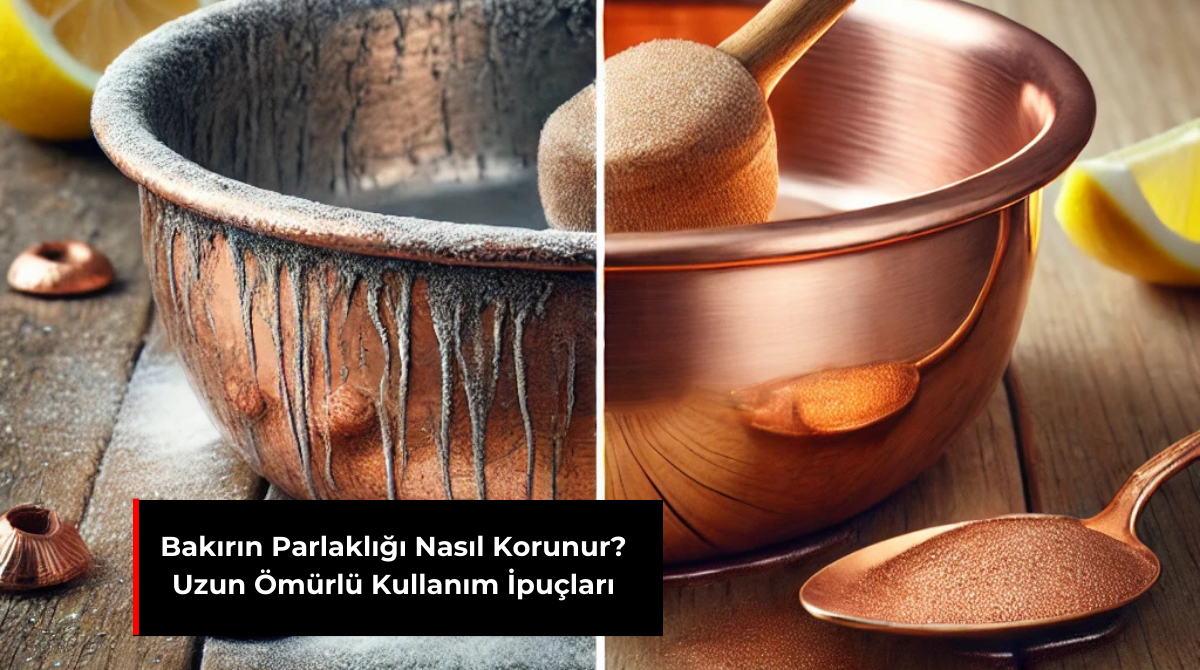 BAKIRIN PARLAKLIĞI NASIL KORUNUR? UZUN ÖMÜRLÜ KULLANIM İPUÇLARI