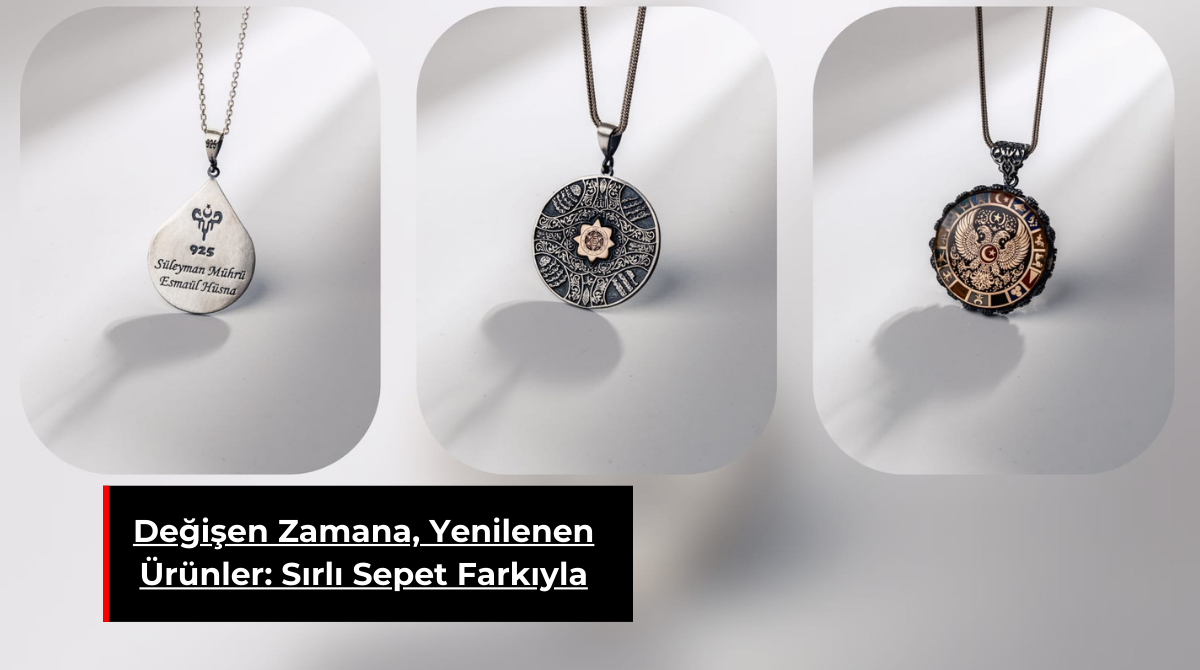 DEĞİŞEN ZAMANA, YENİLENEN ÜRÜNLER: SIRLI SEPET FARKIYLA