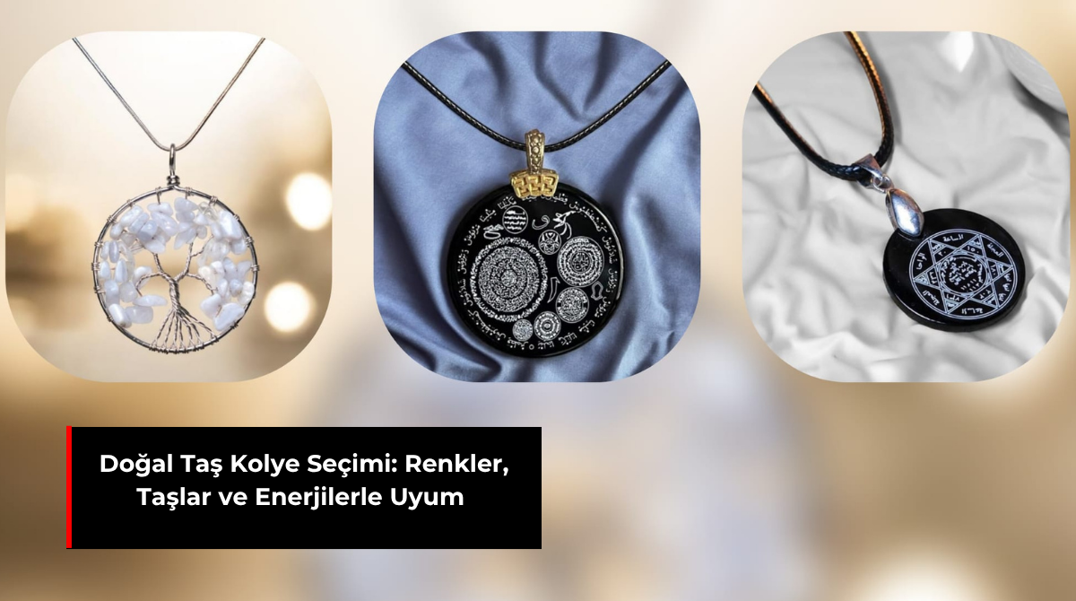 DOĞAL TAŞ KOLYE SEÇİMİ: RENKLER, TAŞLAR VE ENERJİLERLE UYUM