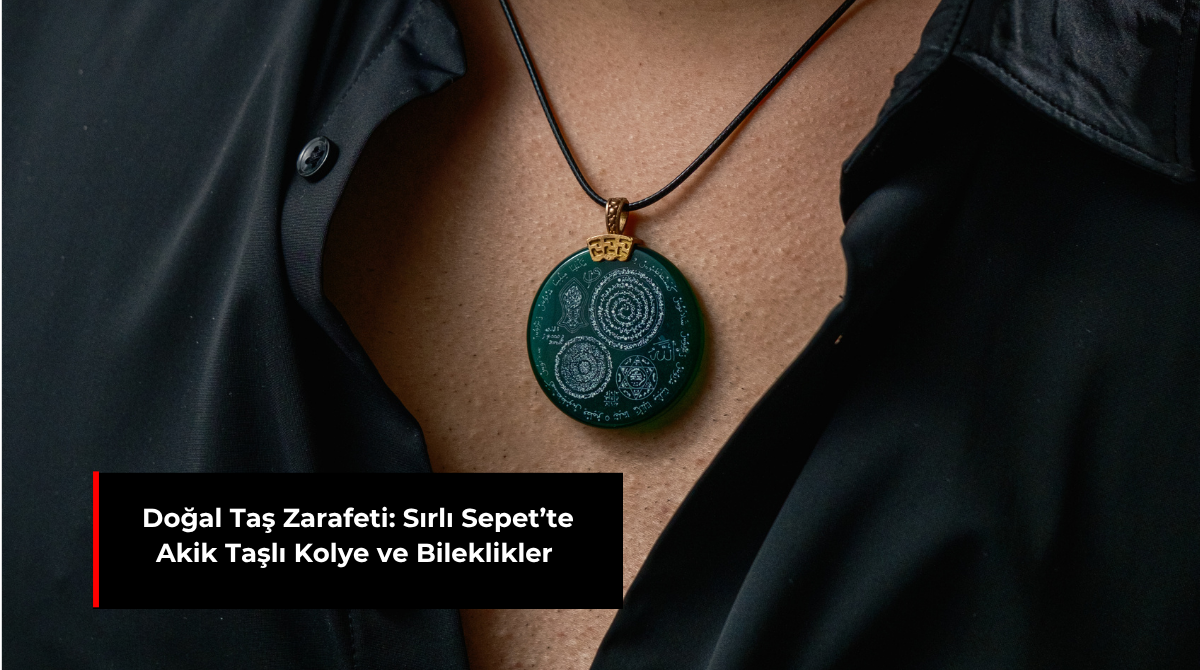 DOĞAL TAŞ ZARAFETİ: SIRLI SEPET’TE AKİK TAŞLI KOLYE VE BİLEKLİKLER