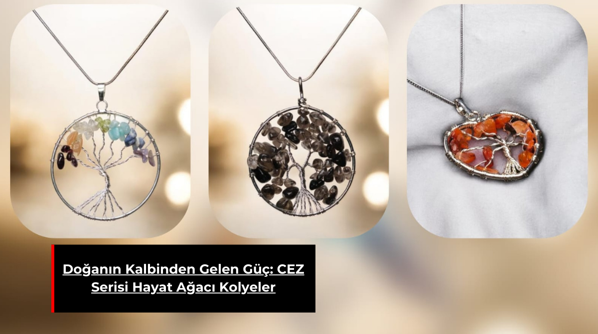 DOĞANIN KALBİNDEN GELEN GÜÇ: CEZ SERİSİ HAYAT AĞACI KOLYELER