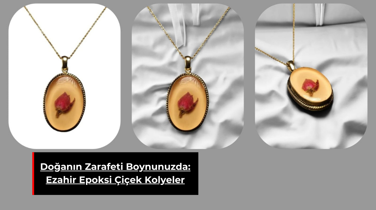 DOĞANIN ZARAFETİ BOYNUNUZDA: EZAHİR EPOKSİ ÇİÇEK KOLYELER