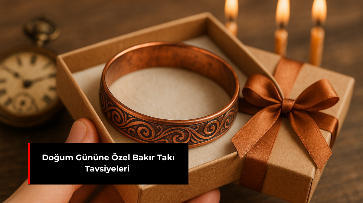 DOĞUM GÜNÜNE ÖZEL BAKIR TAKI TAVSİYELERİ