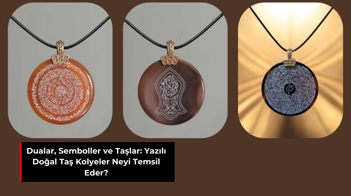 DUALAR, SEMBOLLER VE TAŞLAR: YAZILI DOĞAL TAŞ KOLYELER NEYİ TEMSİL EDER?