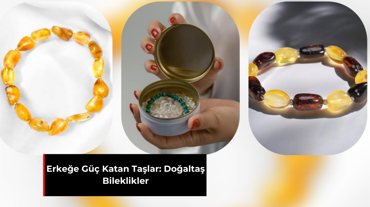 ERKEĞE GÜÇ KATAN TAŞLAR: DOĞALTAŞ BİLEKLİKLER